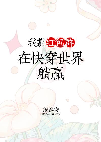 我靠红包群在快穿世界躺赢 笔趣阁